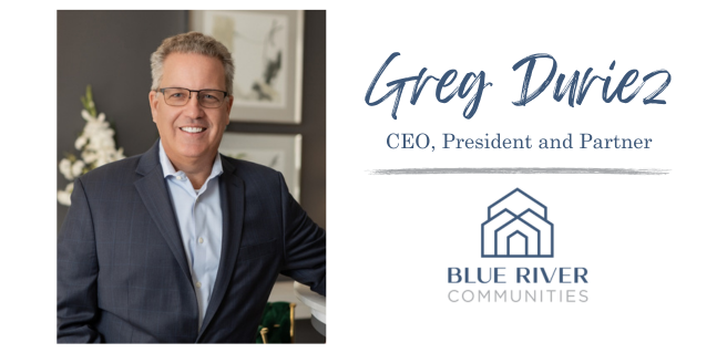Greg Duriez is the new CEO, President and Partner of Blue River Communities